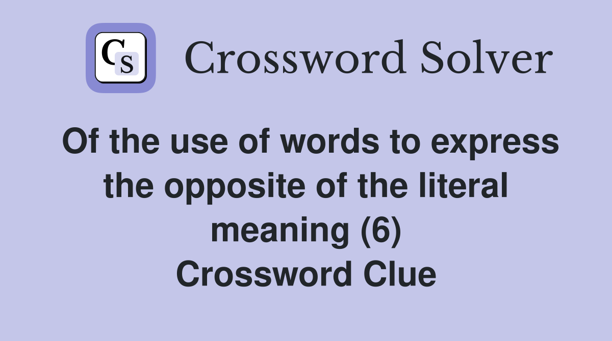 Of the use of words to express the opposite of the literal meaning (6